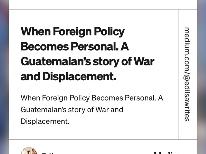 When Foreign Policy Becomes Personal. A Guatemalan’s story of War and&nbsp;Displacement.